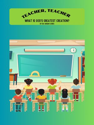 cover image of Teacher, Teacher, What is God's Greatest Creation?